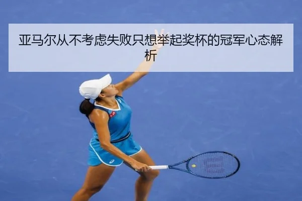 亚马尔从不考虑失败只想举起奖杯的冠军心态解析